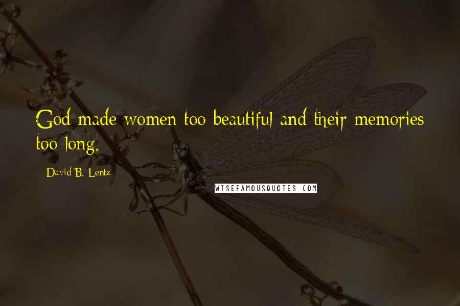 David B. Lentz Quotes: God made women too beautiful and their memories too long.