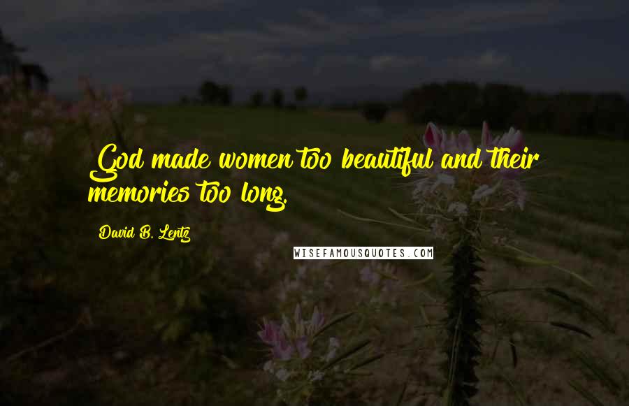 David B. Lentz Quotes: God made women too beautiful and their memories too long.