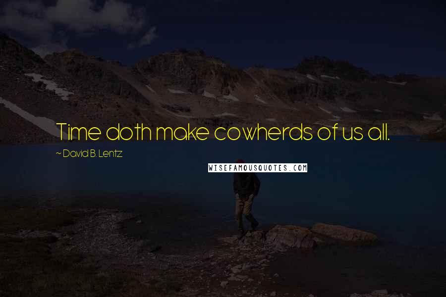 David B. Lentz Quotes: Time doth make cowherds of us all.