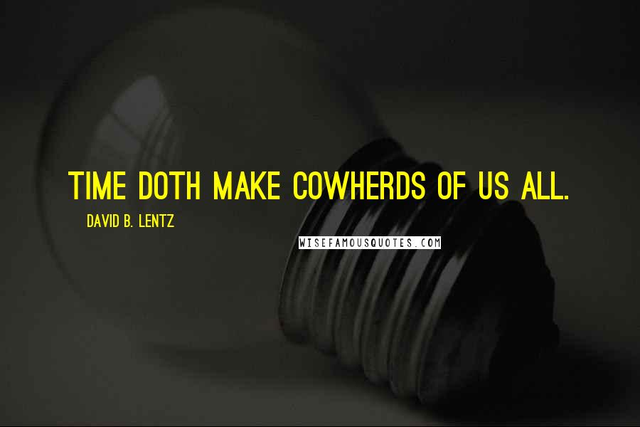 David B. Lentz Quotes: Time doth make cowherds of us all.