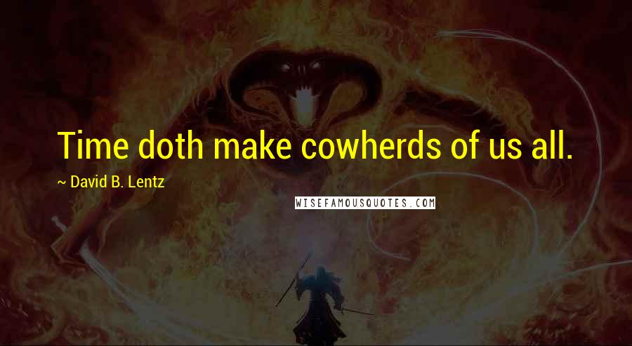 David B. Lentz Quotes: Time doth make cowherds of us all.