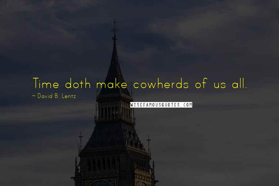 David B. Lentz Quotes: Time doth make cowherds of us all.