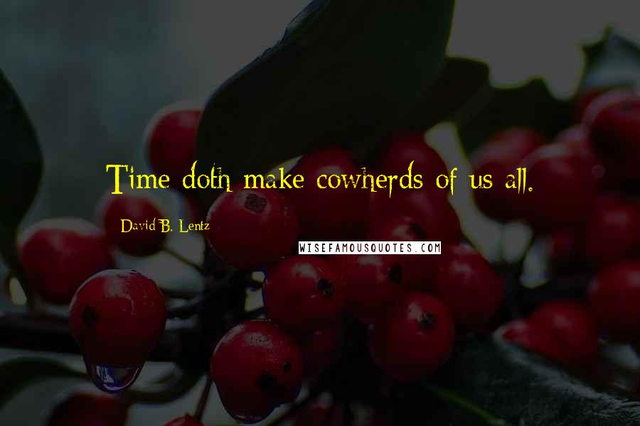 David B. Lentz Quotes: Time doth make cowherds of us all.