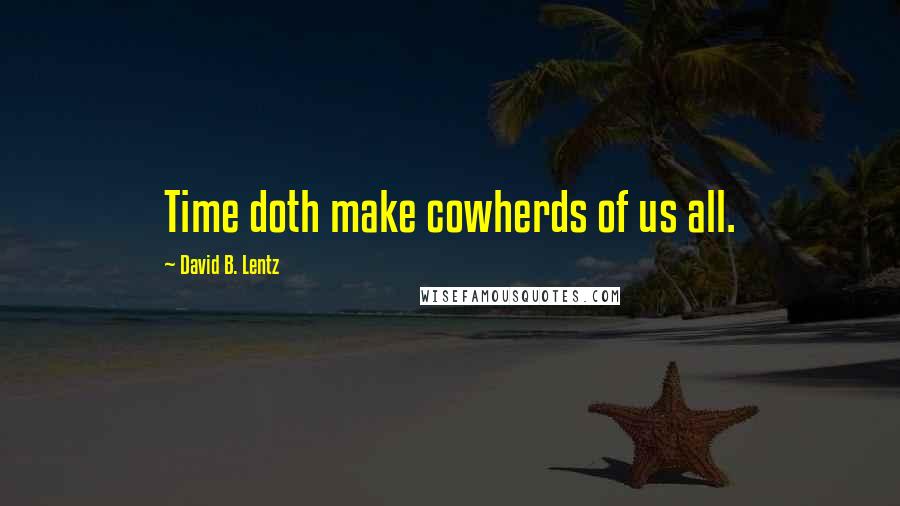 David B. Lentz Quotes: Time doth make cowherds of us all.