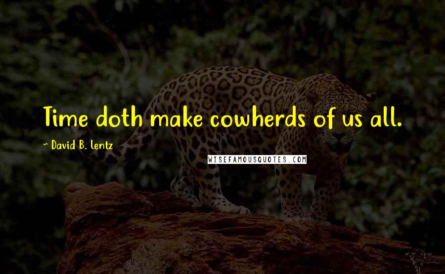 David B. Lentz Quotes: Time doth make cowherds of us all.