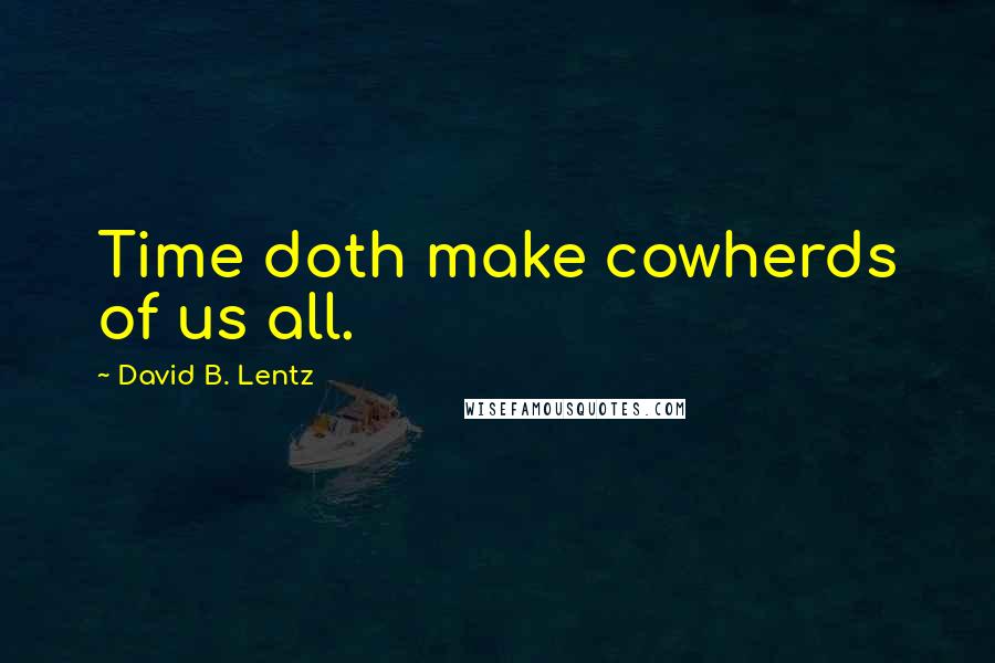 David B. Lentz Quotes: Time doth make cowherds of us all.