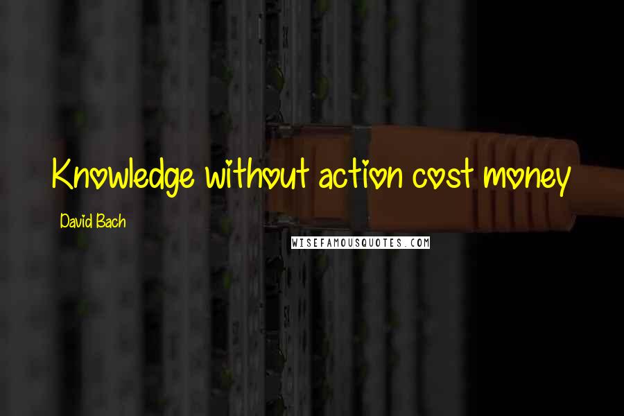 David Bach Quotes: Knowledge without action cost money