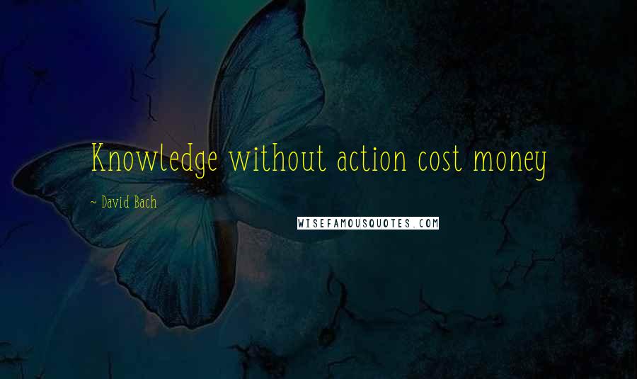 David Bach Quotes: Knowledge without action cost money