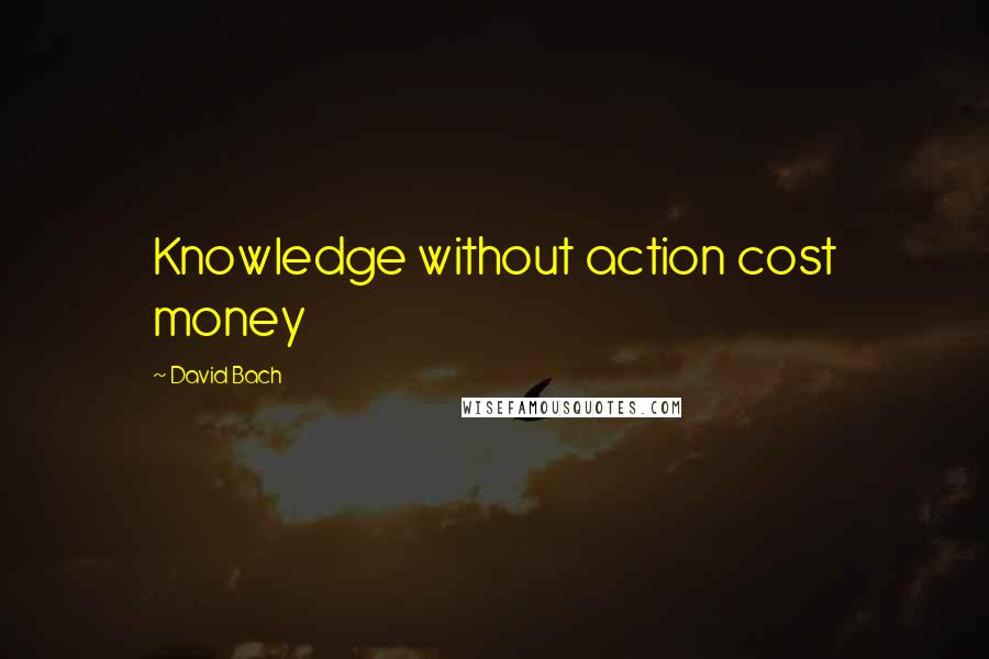 David Bach Quotes: Knowledge without action cost money