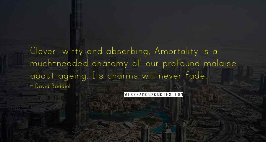 David Baddiel Quotes: Clever, witty and absorbing, Amortality is a much-needed anatomy of our profound malaise about ageing. Its charms will never fade.