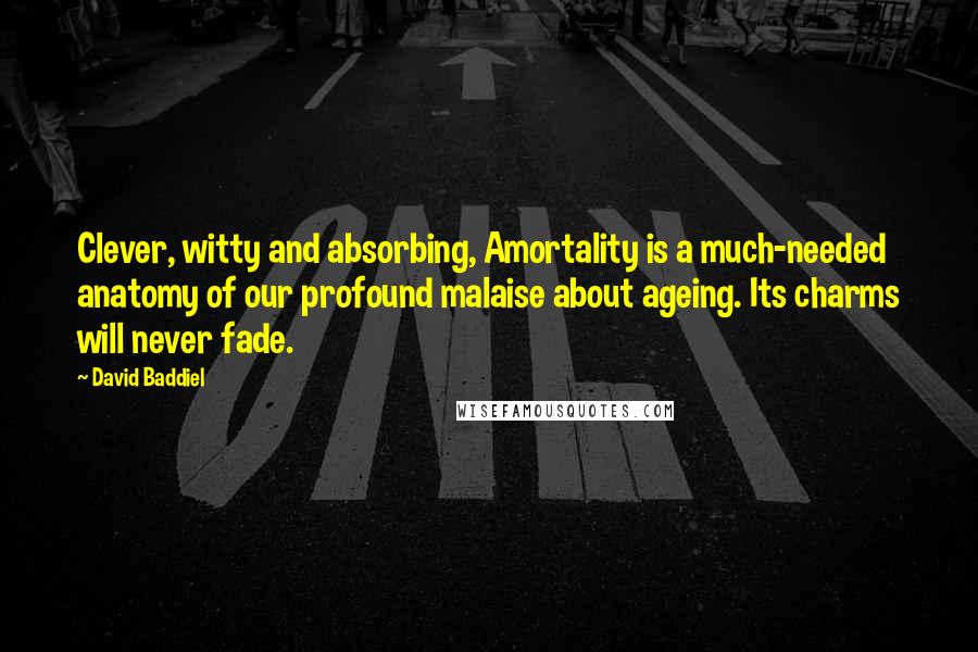 David Baddiel Quotes: Clever, witty and absorbing, Amortality is a much-needed anatomy of our profound malaise about ageing. Its charms will never fade.