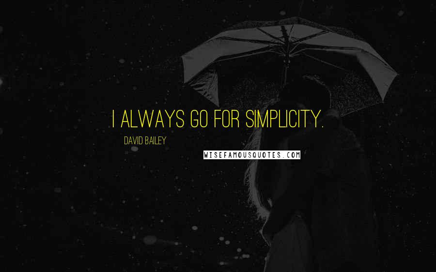 David Bailey Quotes: I always go for simplicity.