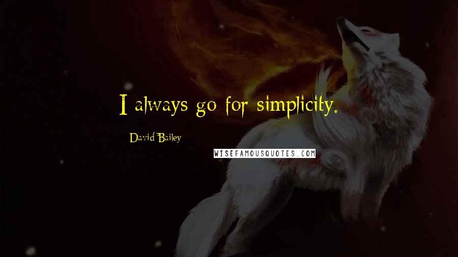 David Bailey Quotes: I always go for simplicity.