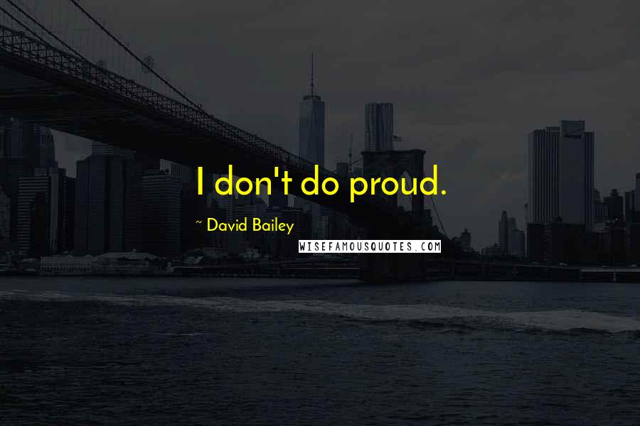 David Bailey Quotes: I don't do proud.