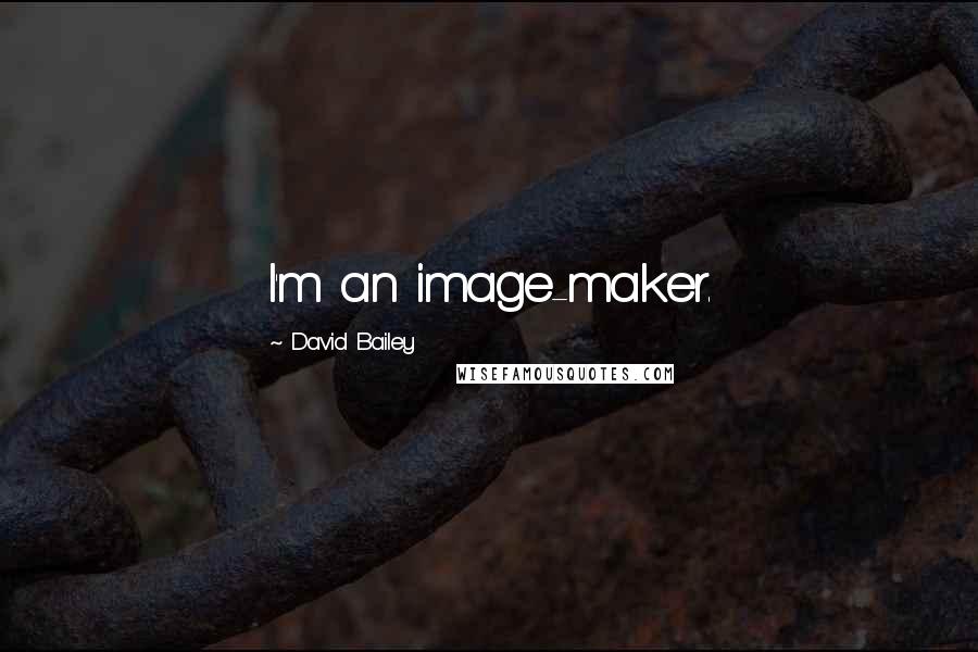 David Bailey Quotes: I'm an image-maker.