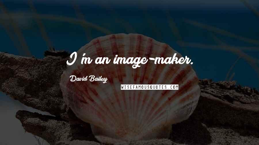 David Bailey Quotes: I'm an image-maker.