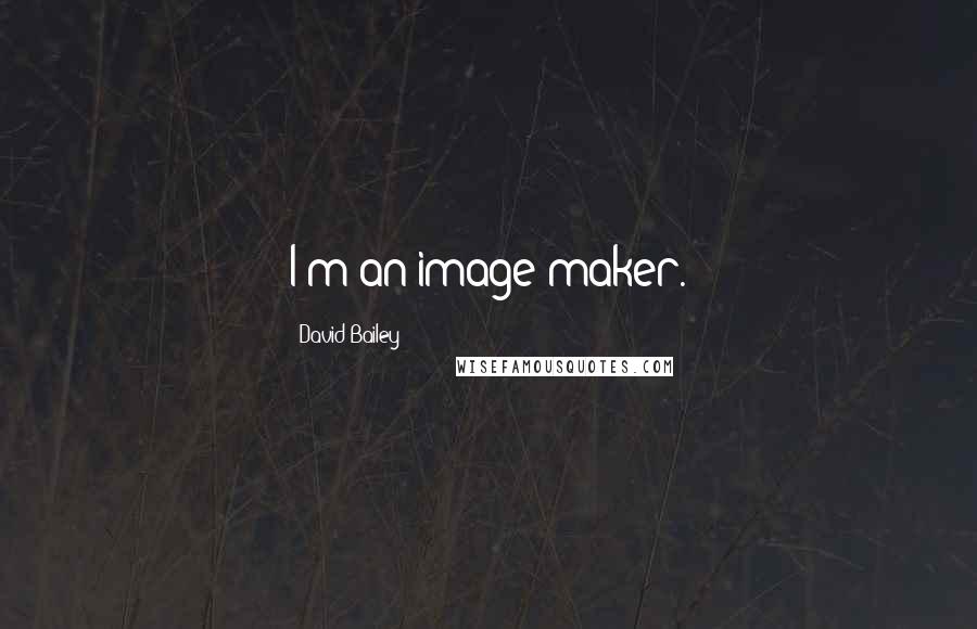 David Bailey Quotes: I'm an image-maker.