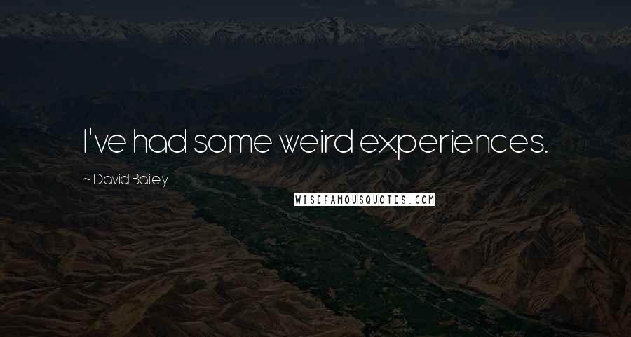 David Bailey Quotes: I've had some weird experiences.