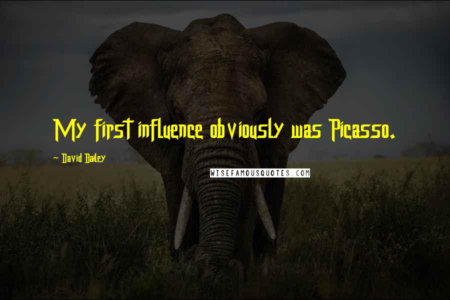 David Bailey Quotes: My first influence obviously was Picasso.