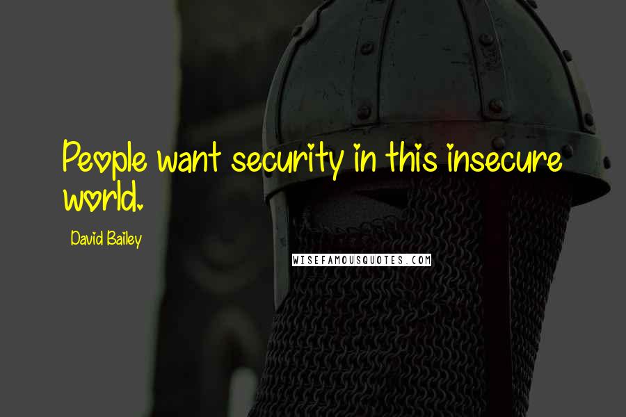 David Bailey Quotes: People want security in this insecure world.