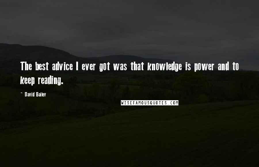 David Bailey Quotes: The best advice I ever got was that knowledge is power and to keep reading.