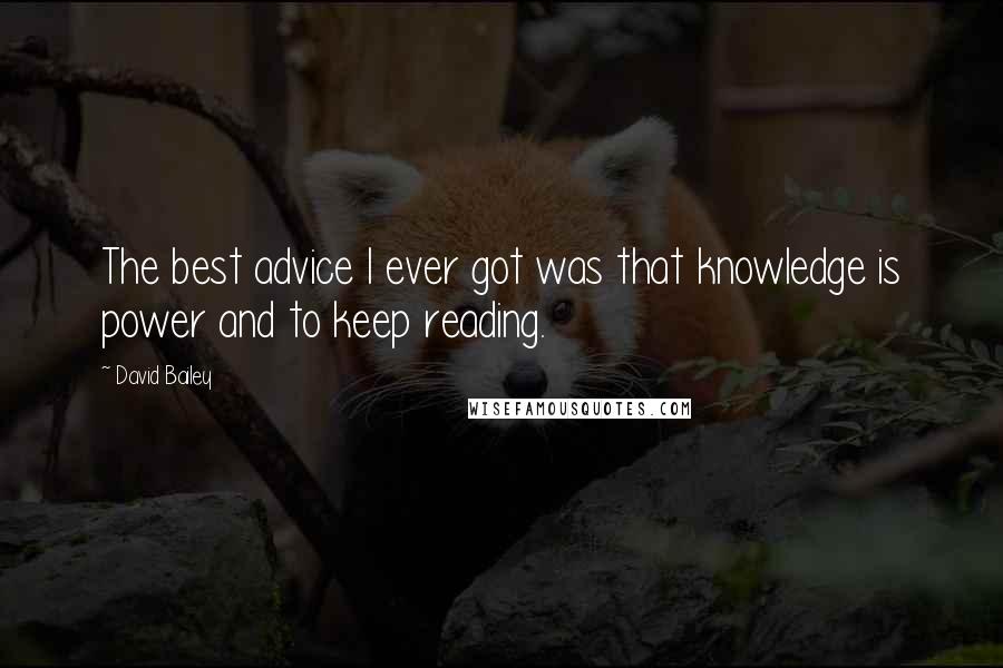 David Bailey Quotes: The best advice I ever got was that knowledge is power and to keep reading.