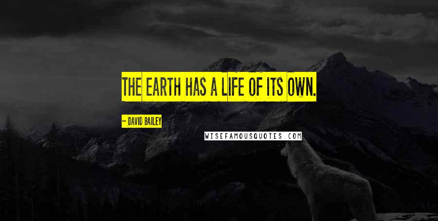 David Bailey Quotes: The earth has a life of its own.