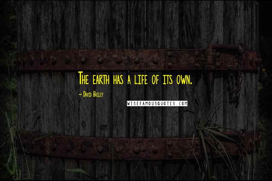 David Bailey Quotes: The earth has a life of its own.