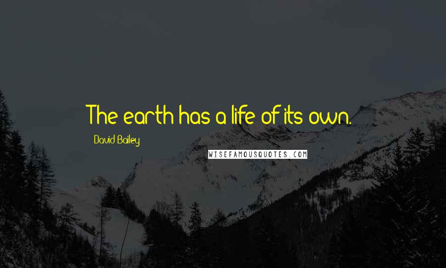 David Bailey Quotes: The earth has a life of its own.