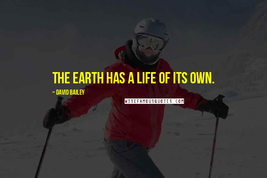 David Bailey Quotes: The earth has a life of its own.
