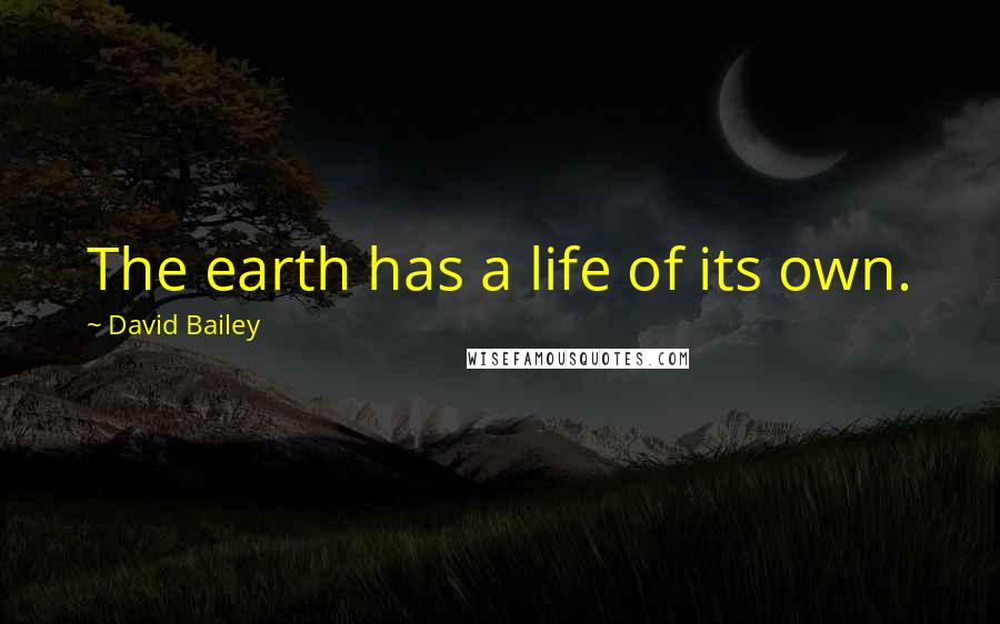 David Bailey Quotes: The earth has a life of its own.