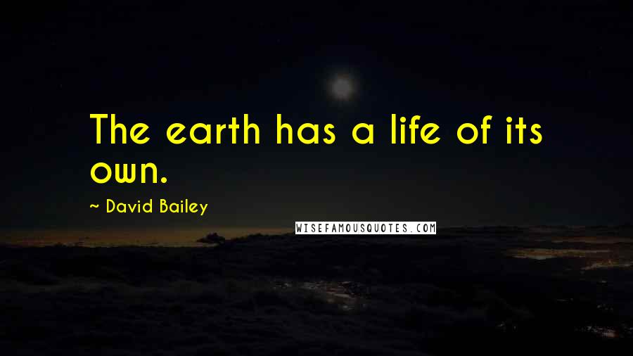 David Bailey Quotes: The earth has a life of its own.