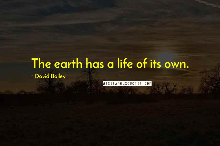 David Bailey Quotes: The earth has a life of its own.