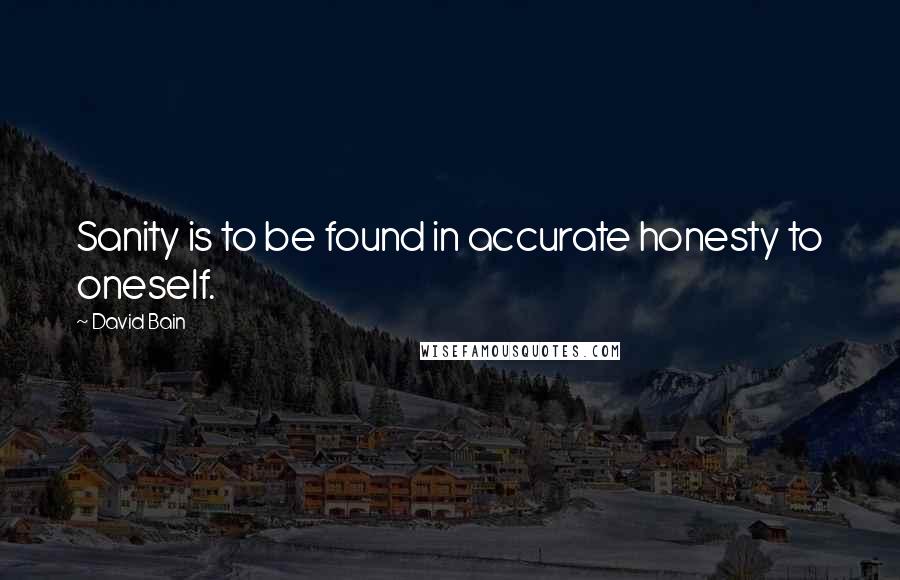 David Bain Quotes: Sanity is to be found in accurate honesty to oneself.