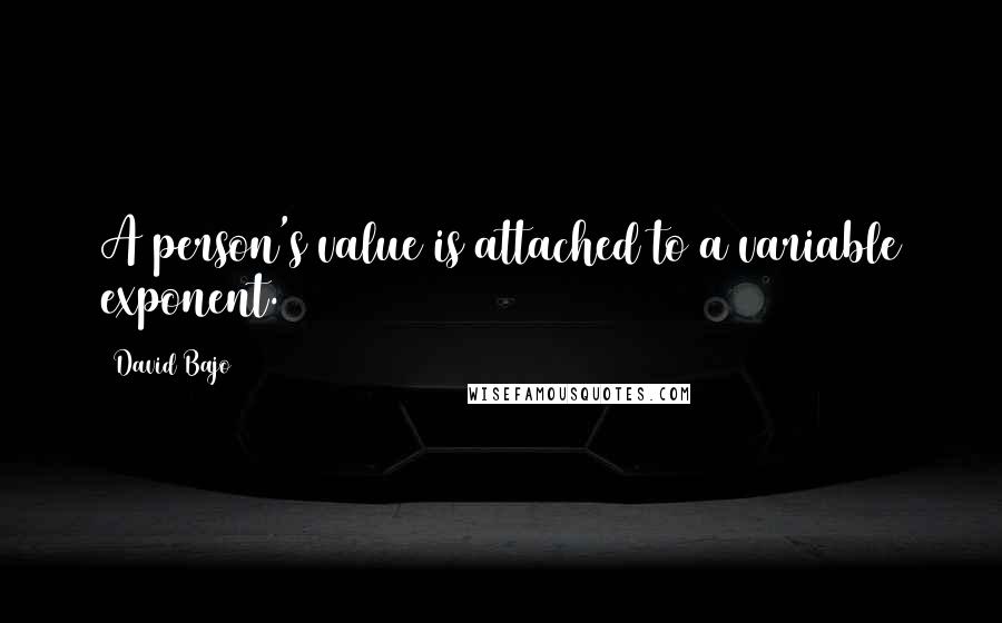David Bajo Quotes: A person's value is attached to a variable exponent.