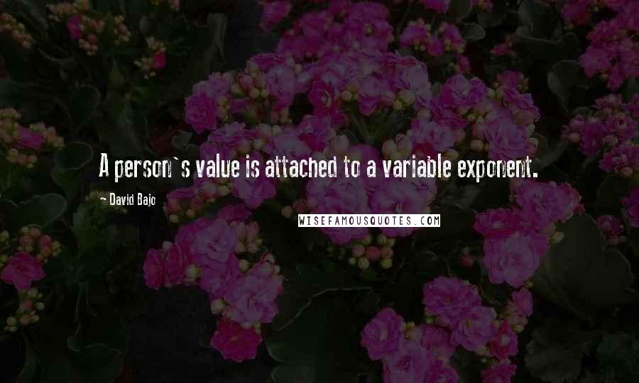 David Bajo Quotes: A person's value is attached to a variable exponent.