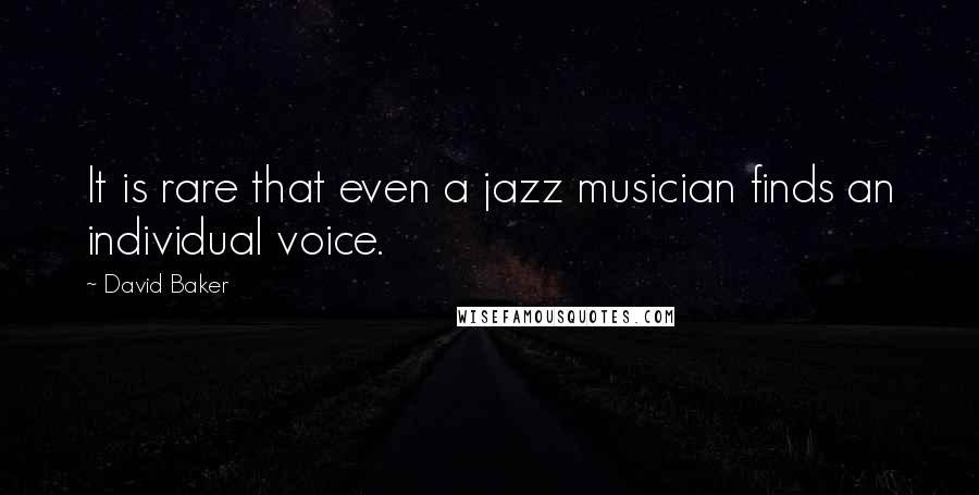 David Baker Quotes: It is rare that even a jazz musician finds an individual voice.