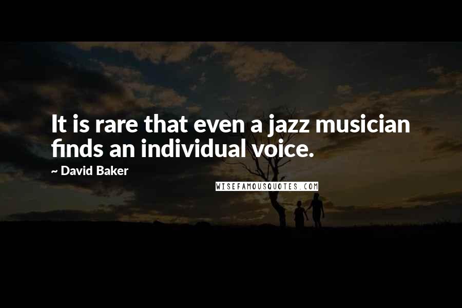 David Baker Quotes: It is rare that even a jazz musician finds an individual voice.