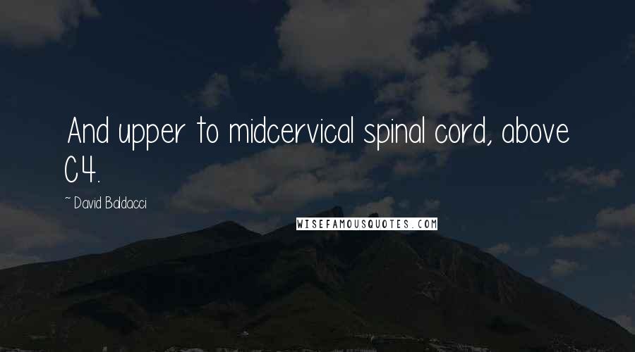 David Baldacci Quotes: And upper to midcervical spinal cord, above C4.