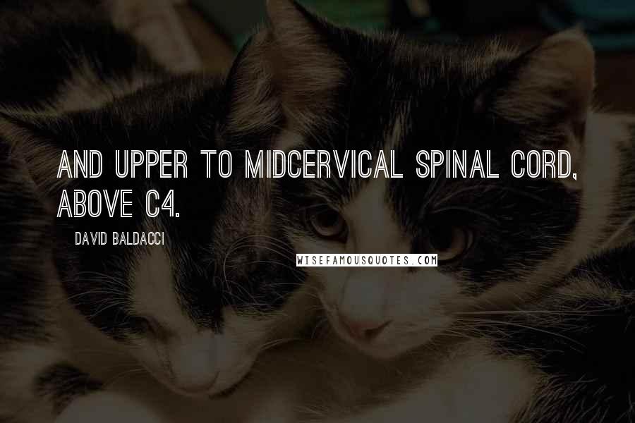 David Baldacci Quotes: And upper to midcervical spinal cord, above C4.