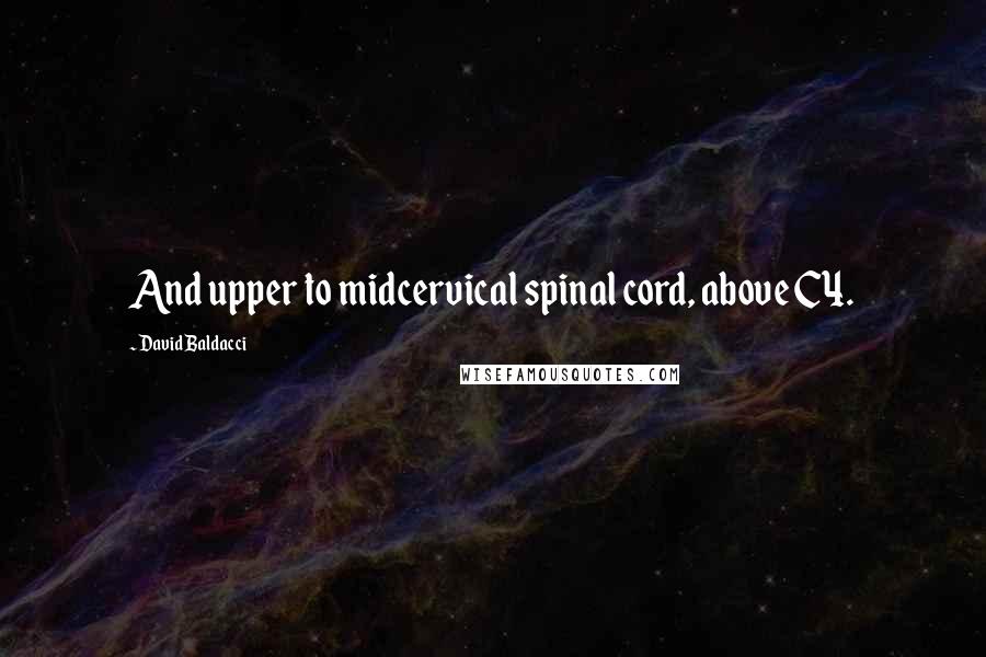David Baldacci Quotes: And upper to midcervical spinal cord, above C4.