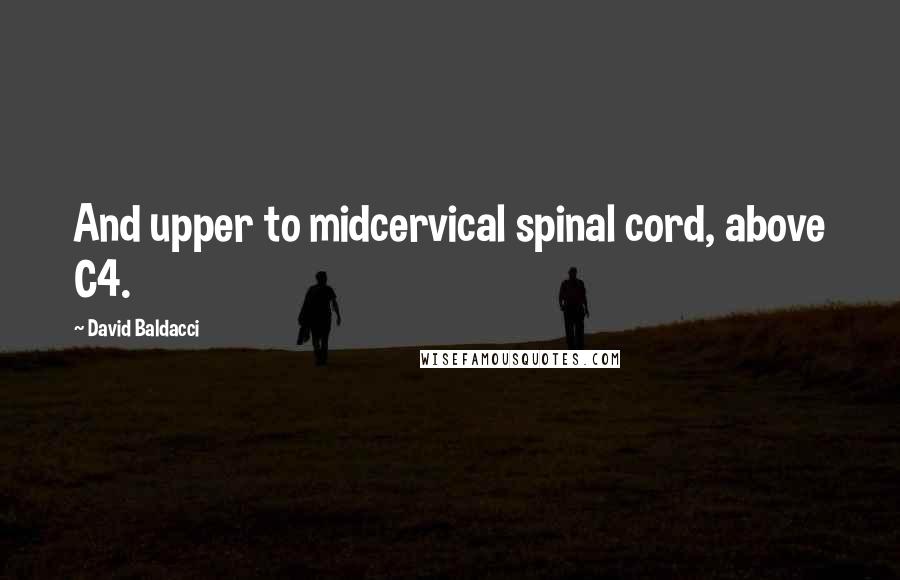 David Baldacci Quotes: And upper to midcervical spinal cord, above C4.