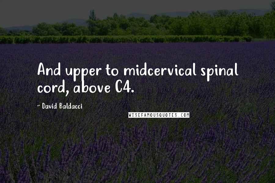 David Baldacci Quotes: And upper to midcervical spinal cord, above C4.