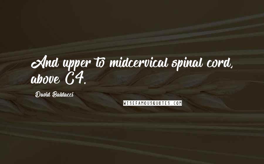 David Baldacci Quotes: And upper to midcervical spinal cord, above C4.