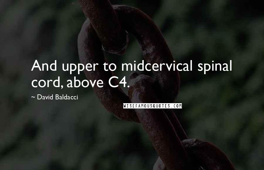 David Baldacci Quotes: And upper to midcervical spinal cord, above C4.