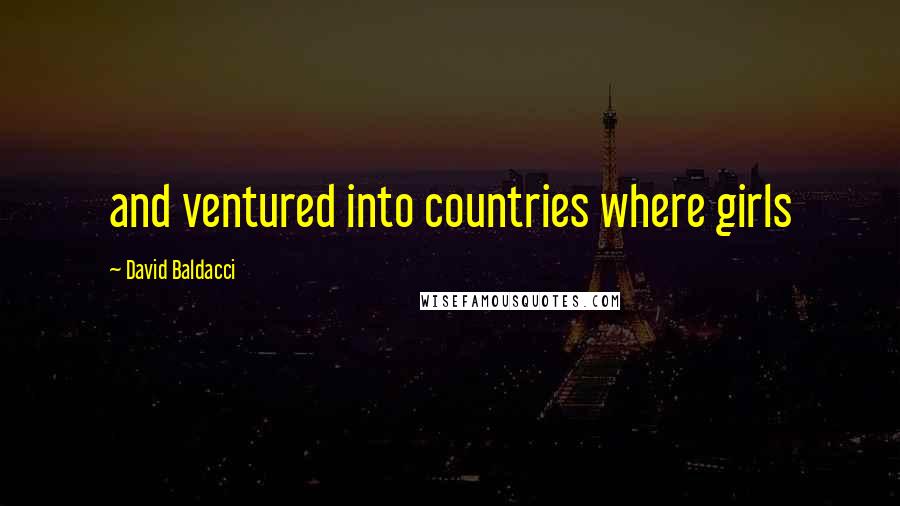 David Baldacci Quotes: and ventured into countries where girls