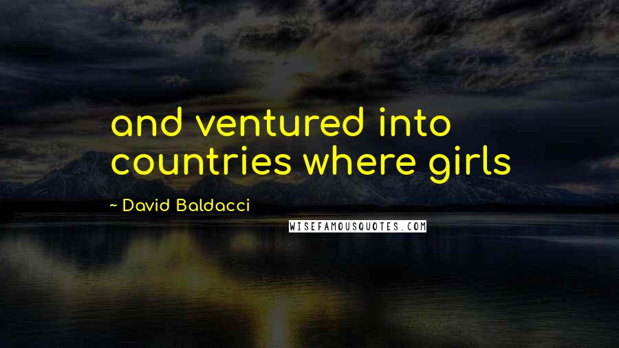 David Baldacci Quotes: and ventured into countries where girls