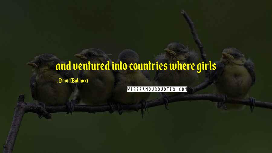 David Baldacci Quotes: and ventured into countries where girls