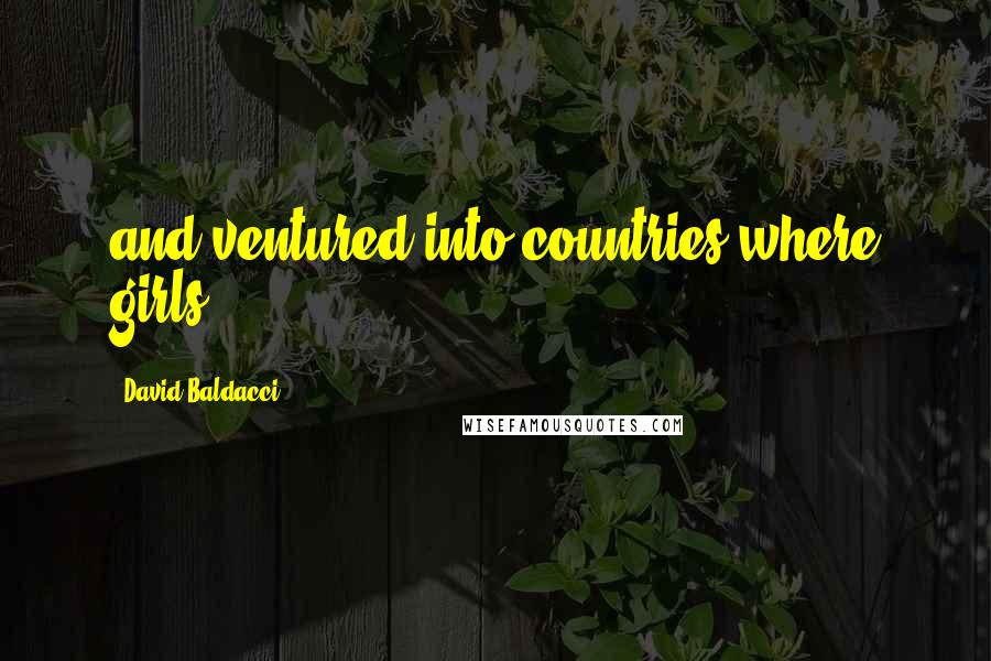 David Baldacci Quotes: and ventured into countries where girls