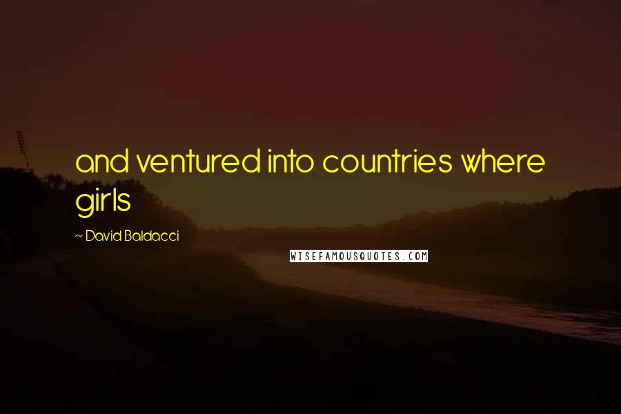 David Baldacci Quotes: and ventured into countries where girls